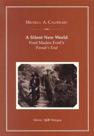 Silent New World: Ford Madox Ford's Parade's End (1995) by Michela A. Calderaro