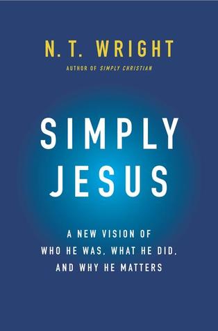 Simply Jesus: A New Vision of Who He Was, What He Did, and Why He Matters (2011) by N.T. Wright