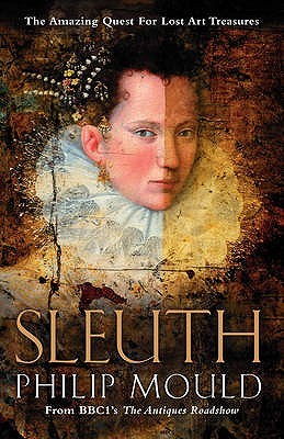 Sleuth: The Amazing Quest for Lost Art Treasures (2009) by Philip Mould