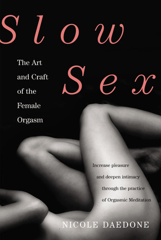 Slow Sex: The Art and Craft of the Female Orgasm (2011) by Nicole Daedone