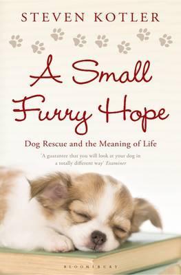 Small Furry Hope: Dog Rescue and the Meaning of Life (2010) by Steven Kotler