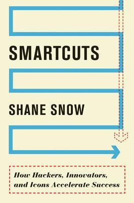 Smartcuts: How Hackers, Innovators, and Icons Accelerate Business (2014) by Shane Snow