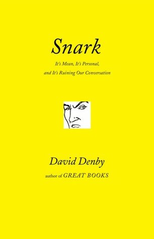 Snark: A Polemic in Seven Fits (It's Mean, It's Personal, and It's Ruining Our Conversation) (2009) by David Denby