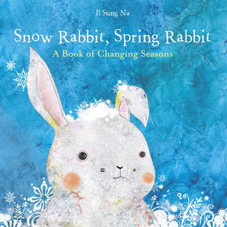 Snow Rabbit, Spring Rabbit: A Book of Changing Seasons (2010) by Il Sung Na