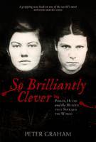 So Brilliantly Clever: Parker, Hulme and the Murder that Shocked the World (2011) by Peter Graham