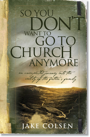 So You Don't Want to Go to Church Anymore: An Unexpected Journey (2008) by Wayne Jacobsen