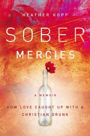 Sober Mercies: How Love Caught Up with a Christian Drunk (2013)