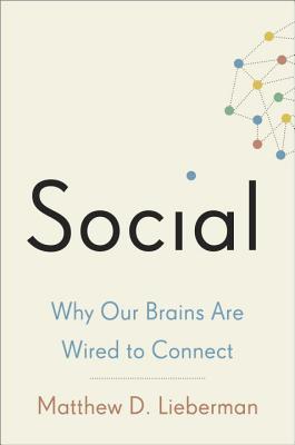 Social: Why Our Brains Are Wired to Connect (2013) by Matthew D. Lieberman