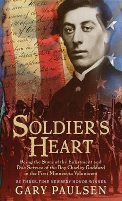 Soldier's Heart: Being the Story of the Enlistment and Due Service of the Boy Charley Goddard in the First Minnesota Volunteers (2000) by Gary Paulsen