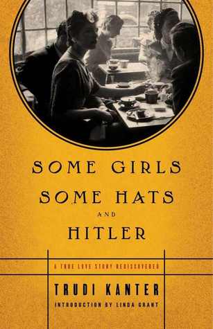 Some Girls, Some Hats and Hitler: A True Love Story Rediscovered (1984) by Trudi Kanter