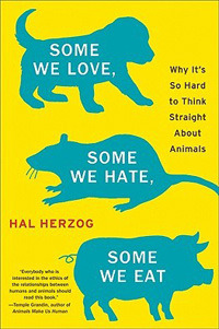 Some We Love, Some We Hate, Some We Eat: Why It's So Hard to Think Straight About Animals (2010) by Hal Herzog