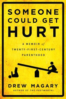 Someone Could Get Hurt: A Memoir of Twenty-First-Century Parenthood (2013) by Drew Magary