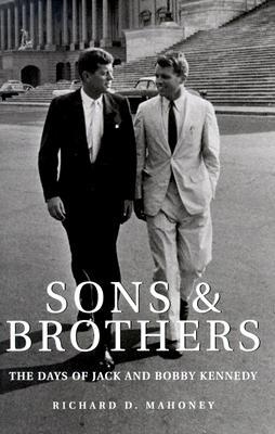 Sons & Brothers: The Days of Jack and Bobby Kennedy (1999) by Richard D. Mahoney