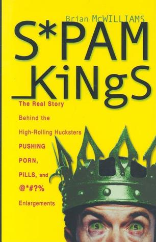 Spam Kings: The Real Story behind the High-Rolling Hucksters Pushing Porn, Pills, and %*@)# Enlargements (2004) by Allen Noren