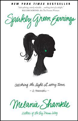 Sparkly Green Earrings: Catching the Light at Every Turn (2013) by Melanie Shankle