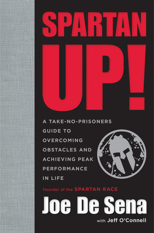 Spartan Up!: A Take-No-Prisoners Guide to Overcoming Obstacles and Achieving Peak Performance in Life (2014)