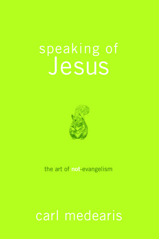 Speaking of Jesus: The Art of Not-Evangelism (2011) by Carl Medearis