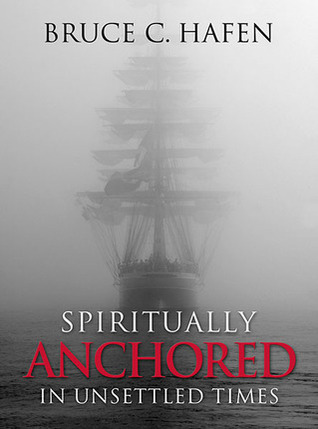 Spiritually Anchored in Unsettled Times (2009) by Bruce C. Hafen