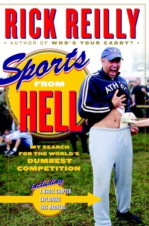 Sports from Hell: My Search for the World's Dumbest Competition (2010) by Rick Reilly