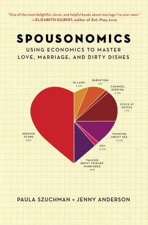 Spousonomics: Using Economics to Master Love, Marriage, and Dirty Dishes (2011) by Paula Szuchman