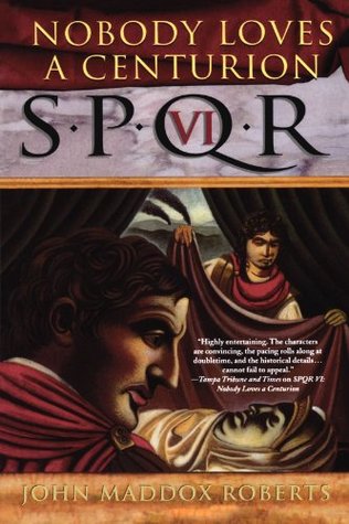SPQR VI: Nobody Loves a Centurion (2003) by John Maddox Roberts