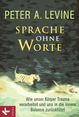 Sprache ohne Worte: Wie unser Körper Trauma verarbeitet und uns in die innere Balance zurückführt (German Edition) (2011)