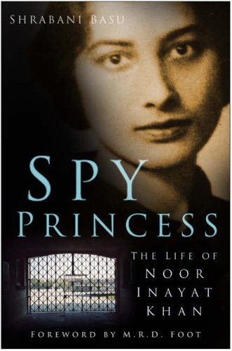 Spy Princess: The Life Of Noor Inayat Khan (2006) by Shrabani Basu