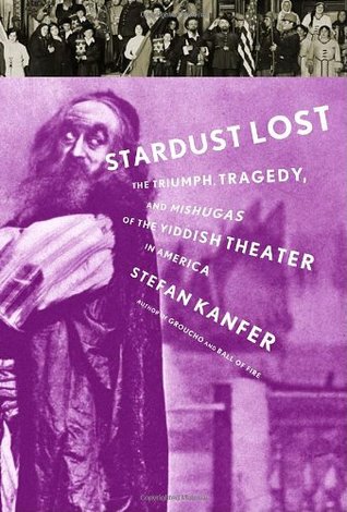 Stardust Lost: The Triumph, Tragedy, and Meshugas of the Yiddish Theater in America (2006) by Stefan Kanfer