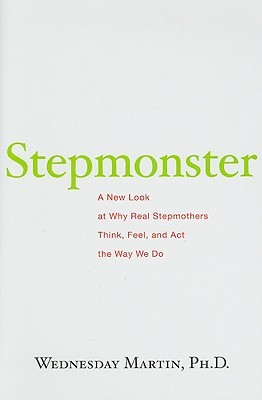 Stepmonster: A New Look at Why Real Stepmothers Think, Feel, and Act the Way We Do (2009)