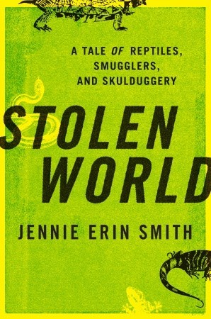 Stolen World: A Tale of Reptiles, Smugglers, and Skulduggery (2011) by Jennie Erin Smith