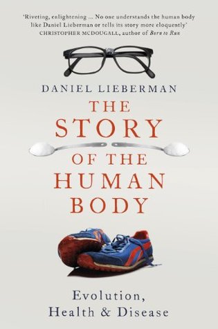 Story of the Human Body: Evolution, Health and Disease (2013) by Daniel E. Lieberman