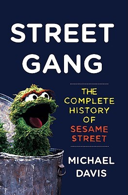 Street Gang: The Complete History of Sesame Street (2008) by Michael  Davis