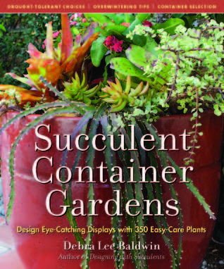 Succulent Container Gardens: Design Eye-Catching Displays with 350 Easy-Care Plants (2010) by Debra Lee Baldwin