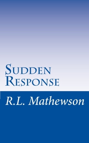 Sudden Response (2011) by R.L. Mathewson