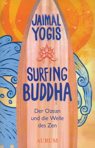 Surfing Buddha: Der Ozean und die Welle des Zen (2010) by Jaimal Yogis