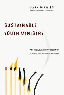 Sustainable Youth Ministry: Why Most Youth Ministry Doesn't Last and What Your Church Can Do about It (2008) by Mark DeVries