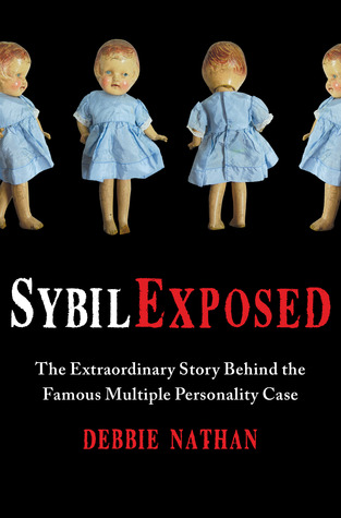 Sybil Exposed: The Extraordinary Story Behind the Famous Multiple Personality Case (2011) by Debbie Nathan