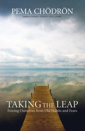 Taking the Leap: Freeing Ourselves from Old Habits and Fears (2009) by Pema Chödrön