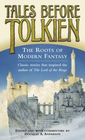 Tales Before Tolkien: The Roots of Modern Fantasy (2005) by Douglas A. Anderson