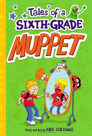 Tales of a Sixth-Grade Muppet (2011) by Kirk Scroggs