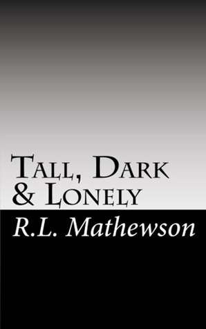 Tall, Dark & Lonely (2010) by R.L. Mathewson