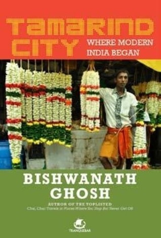 Tamarind City: Where Modern India Began (2012) by Bishwanath Ghosh