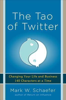 Tao of Twitter: Changing Your Life and Business 140 Characters at a Time (2012) by Mark Schaefer