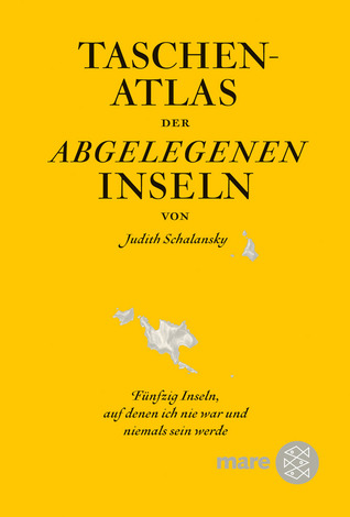 Taschenatlas der abgelegenen Inseln: Fünfzig Inseln, auf denen ich nie war und niemals sein werde (2009) by Judith Schalansky