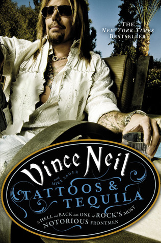 Tattoos & Tequila: To Hell and Back with One of Rock's Most Notorious Frontmen (2010) by Vince Neil