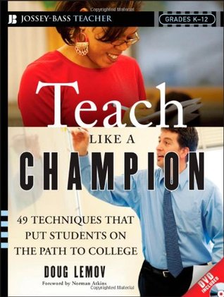 Teach Like a Champion: 49 Techniques that Put Students on the Path to College (K-12) (2010) by Doug Lemov