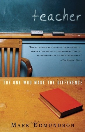 Teacher: The One Who Made the Difference (2003) by Mark Edmundson