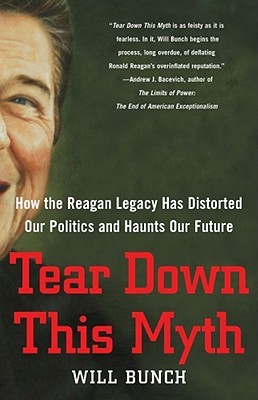 Tear Down This Myth: How the Reagan Legacy Has Distorted Our Politics and Haunts Our Future (2009)