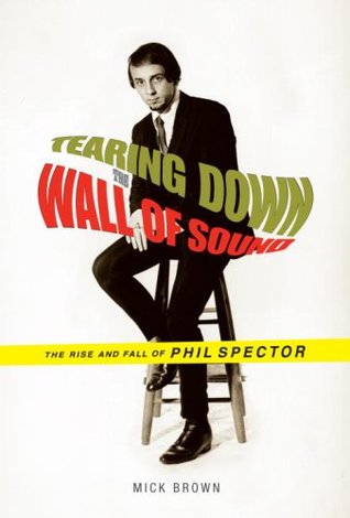 Tearing Down the Wall of Sound: The Rise and Fall of Phil Spector (2007) by Mick Brown