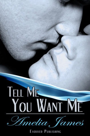 Tell Me You Want Me (2012) by Amelia James